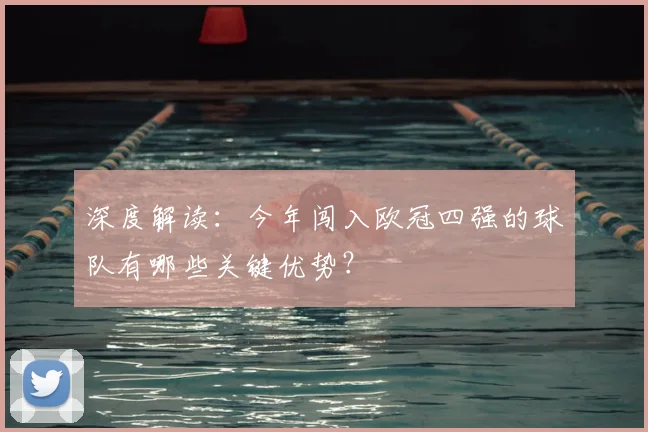 深度解读：今年闯入欧冠四强的球队有哪些关键优势？
