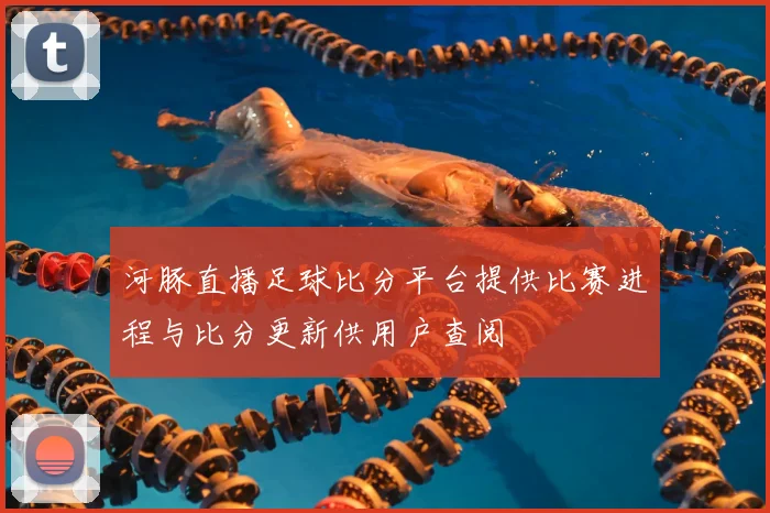 河豚直播足球比分平台提供比赛进程与比分更新供用户查阅