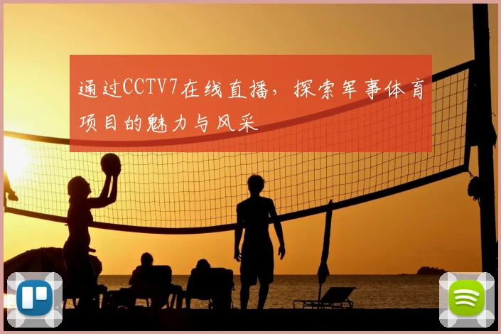 通过CCTV7在线直播，探索军事体育项目的魅力与风采