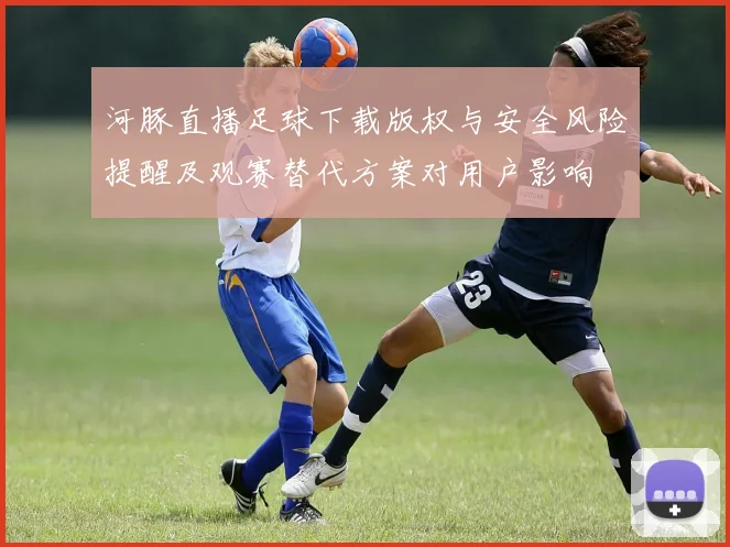 河豚直播足球下载版权与安全风险提醒及观赛替代方案对用户影响