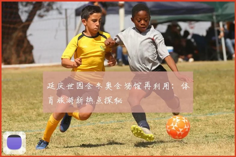 延庆世园会冬奥会场馆再利用：体育旅游新热点探秘